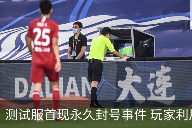 测试服首现永久封号事件 玩家利用机制刷金被查